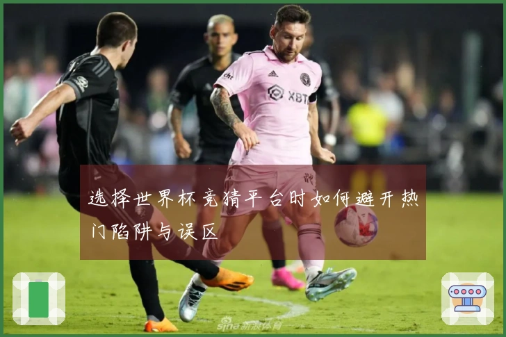 选择世界杯竞猜平台时如何避开热门陷阱与误区