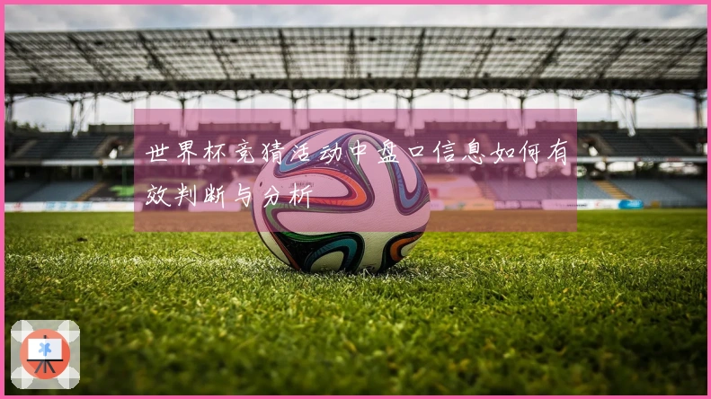 世界杯竞猜活动中盘口信息如何有效判断与分析