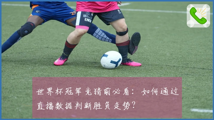 世界杯冠军竞猜前必看：如何通过直播数据判断胜负走势？